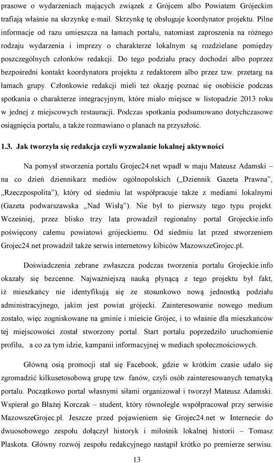 Do tego podziału pracy dochodzi albo poprzez bezpośredni kontakt koordynatora projektu z redaktorem albo przez tzw. przetarg na łamach grupy.