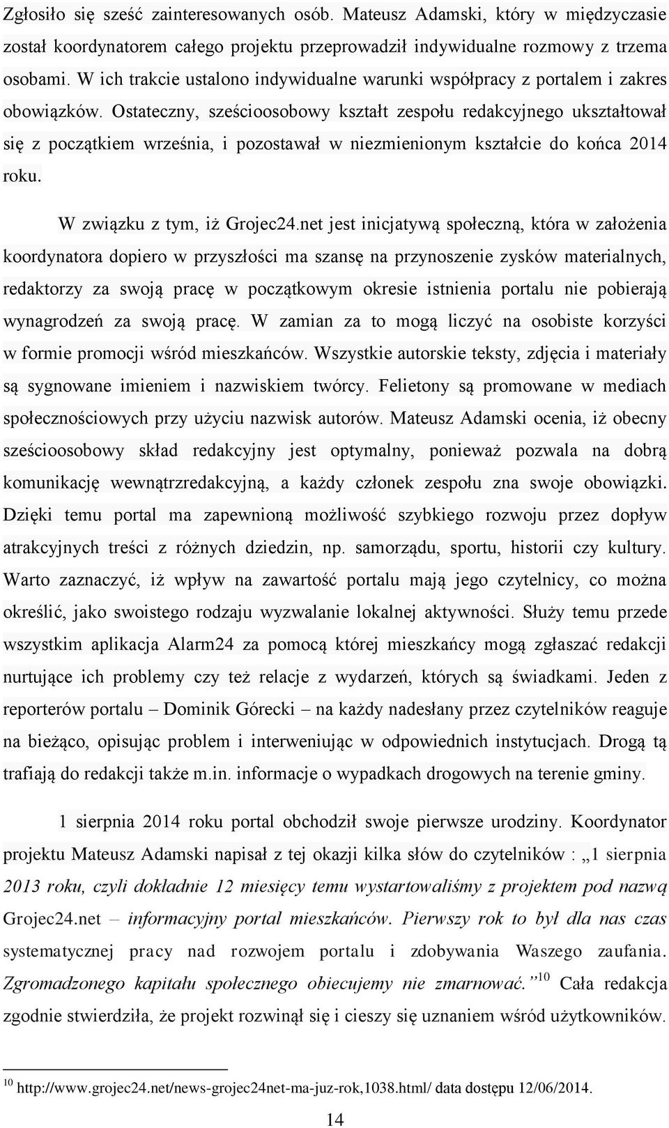 Ostateczny, sześcioosobowy kształt zespołu redakcyjnego ukształtował się z początkiem września, i pozostawał w niezmienionym kształcie do końca 2014 roku. W związku z tym, iż Grojec24.