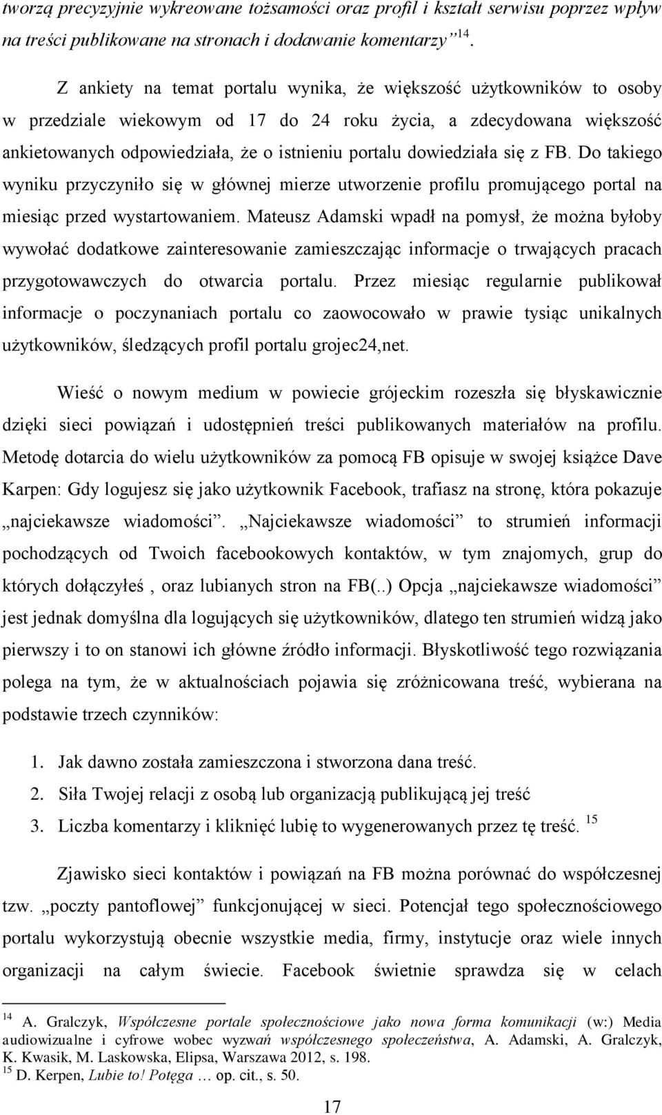 dowiedziała się z FB. Do takiego wyniku przyczyniło się w głównej mierze utworzenie profilu promującego portal na miesiąc przed wystartowaniem.