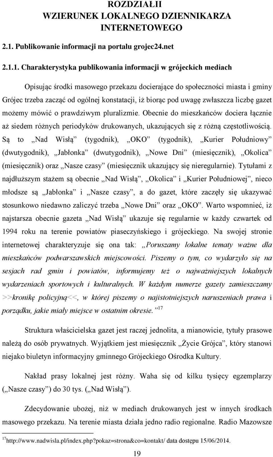 1. Charakterystyka publikowania informacji w grójeckich mediach Opisując środki masowego przekazu docierające do społeczności miasta i gminy Grójec trzeba zacząć od ogólnej konstatacji, iż biorąc pod