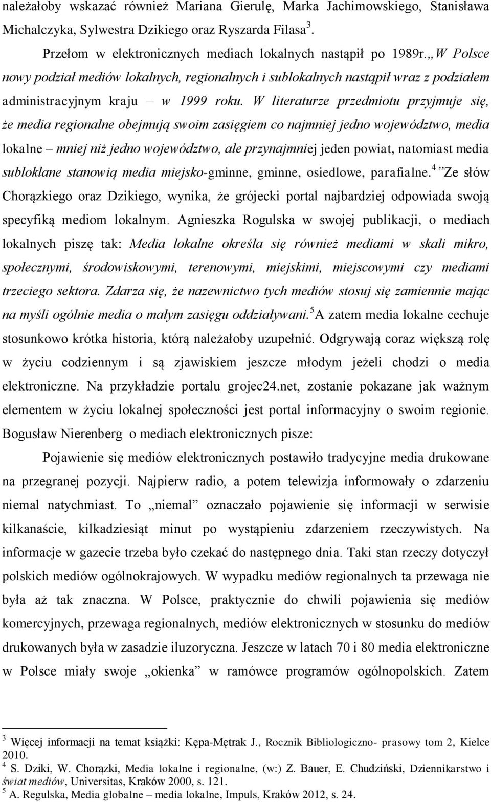 W literaturze przedmiotu przyjmuje się, że media regionalne obejmują swoim zasięgiem co najmniej jedno województwo, media lokalne mniej niż jedno województwo, ale przynajmniej jeden powiat, natomiast