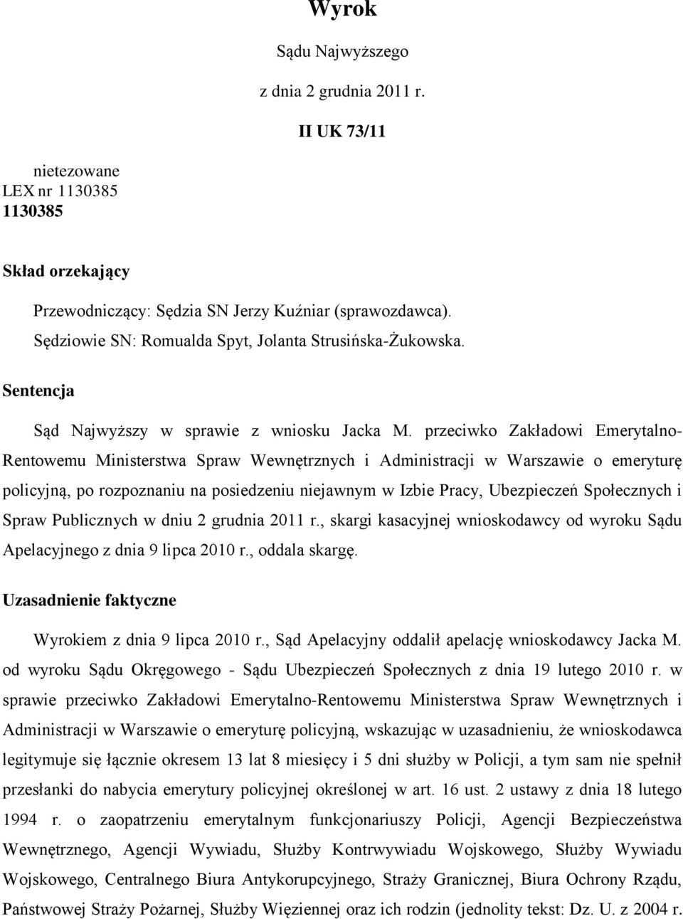 przeciwko Zakładowi Emerytalno- Rentowemu Ministerstwa Spraw Wewnętrznych i Administracji w Warszawie o emeryturę policyjną, po rozpoznaniu na posiedzeniu niejawnym w Izbie Pracy, Ubezpieczeń