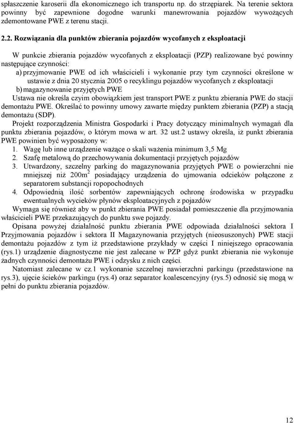 PWE od ich właścicieli i wykonanie przy tym czynności określone w ustawie z dnia 20 stycznia 2005 o recyklingu pojazdów wycofanych z eksploatacji b) magazynowanie przyjętych PWE Ustawa nie określa