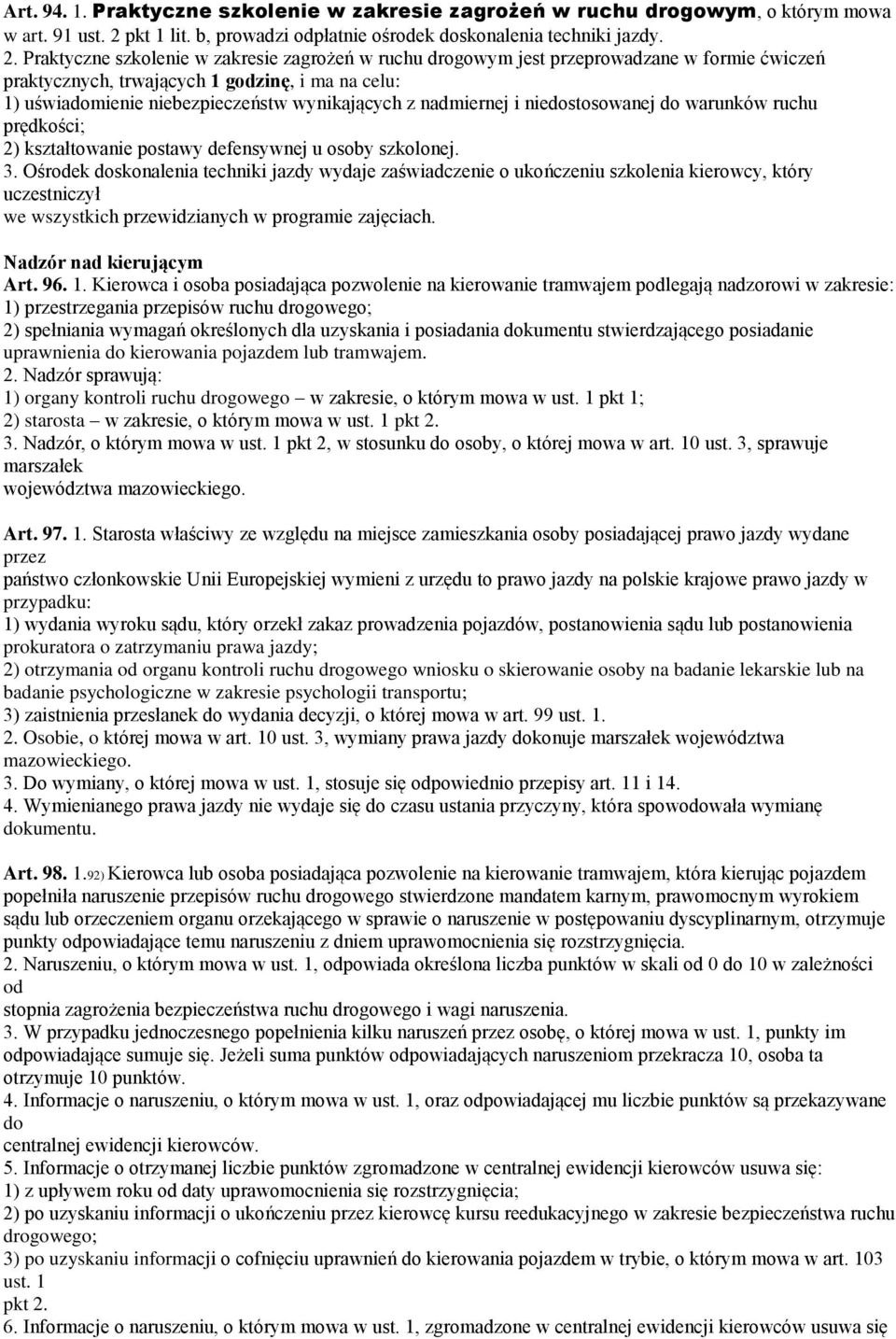Praktyczne szkolenie w zakresie zagrożeń w ruchu drogowym jest przeprowadzane w formie ćwiczeń praktycznych, trwających 1 godzinę, i ma na celu: 1) uświadomienie niebezpieczeństw wynikających z