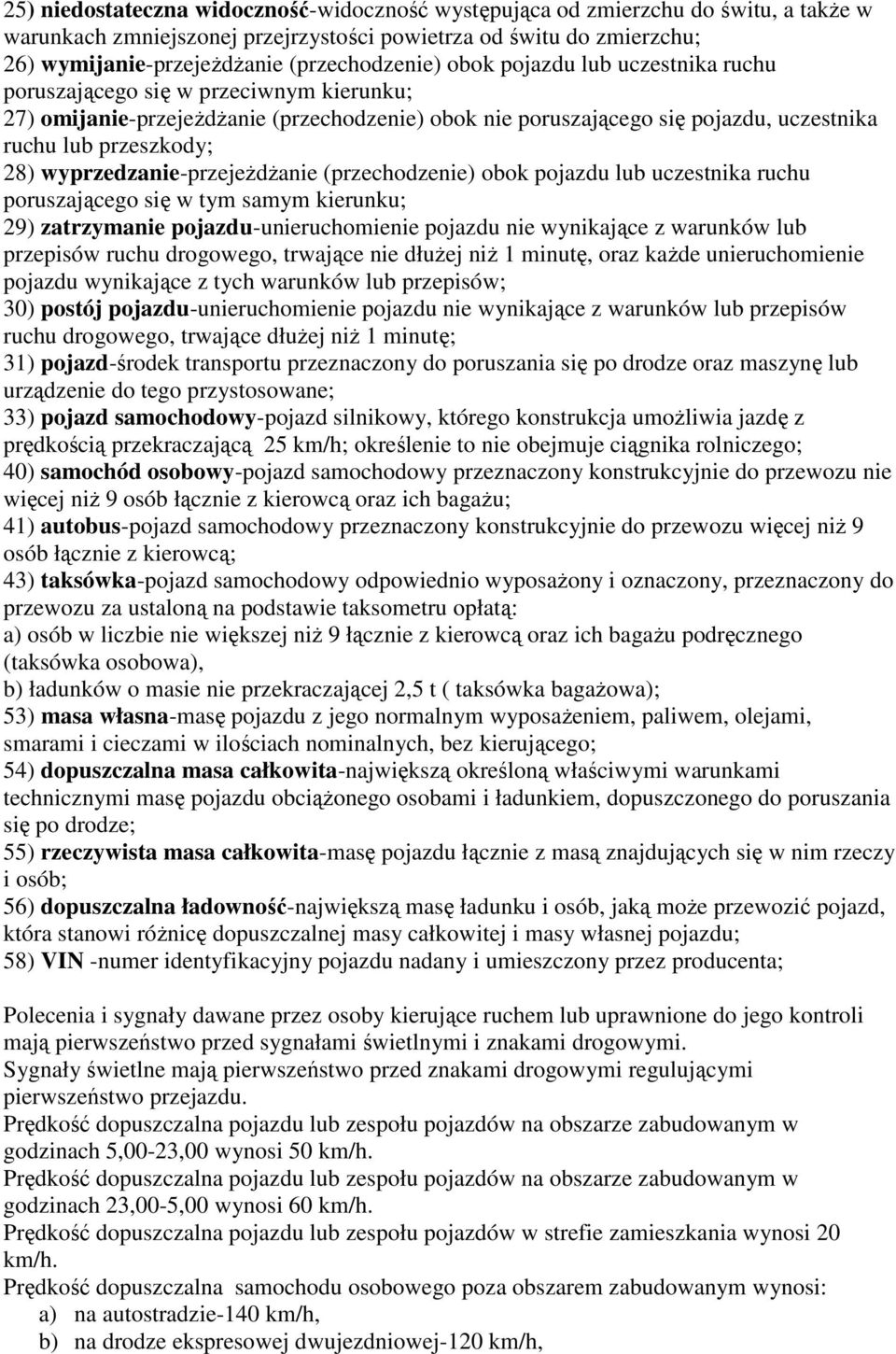 przeszkody; 28) wyprzedzanie-przejeżdżanie (przechodzenie) obok pojazdu lub uczestnika ruchu poruszającego się w tym samym kierunku; 29) zatrzymanie pojazdu-unieruchomienie pojazdu nie wynikające z