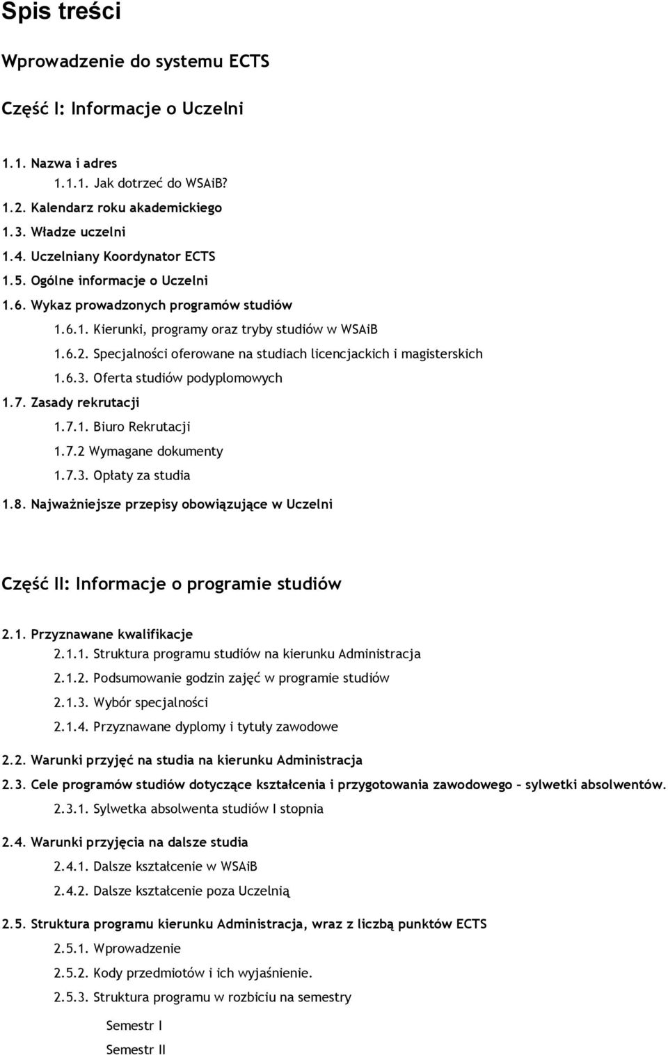 Specjalności oferowane na studiach licencjackich i magisterskich 1.6.3. Oferta studiów podyplomowych 1.7. Zasady rekrutacji 1.7.1. Biuro Rekrutacji 1.7.2 Wymagane dokumenty 1.7.3. Opłaty za studia 1.