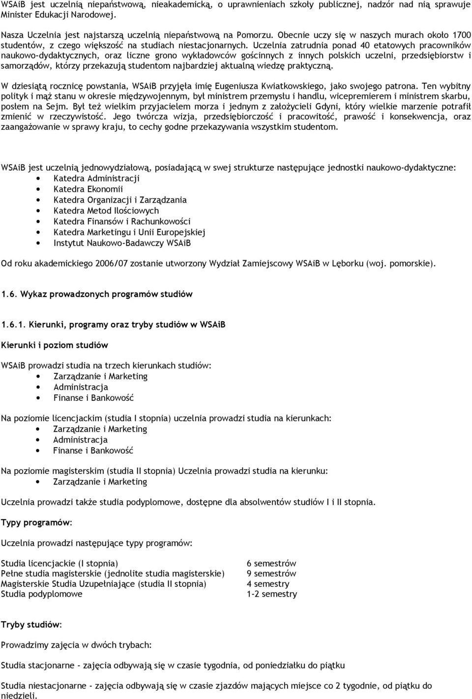 Uczelnia zatrudnia ponad 40 etatowych pracowników naukowo-dydaktycznych, oraz liczne grono wykładowców gościnnych z innych polskich uczelni, przedsiębiorstw i samorządów, którzy przekazują studentom