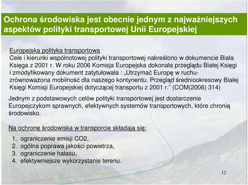 W roku 2006 Komisja Europejska dokonała przeglądu Białej Księgi i zmodyfikowany dokument zatytułowała : Utrzymać Europę w ruchuzrównowaŝona mobilność dla naszego kontynentu.