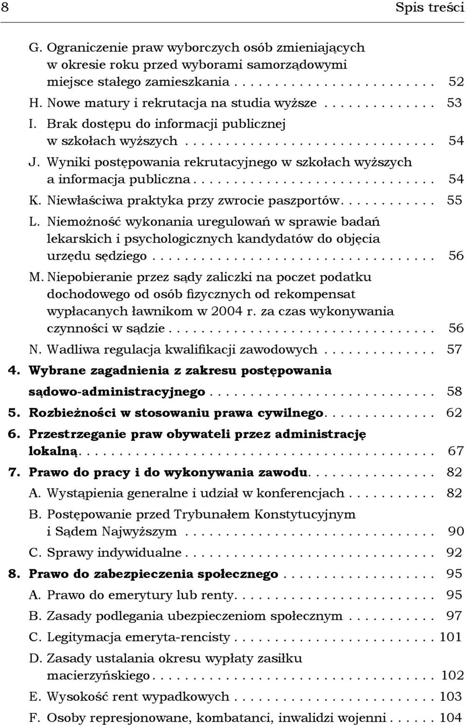 Wyniki postępowania rekrutacyjnego w szkołach wyższych a informacja publiczna.............................. 54 K. Niewłaściwa praktyka przy zwrocie paszportów............ 55 L.