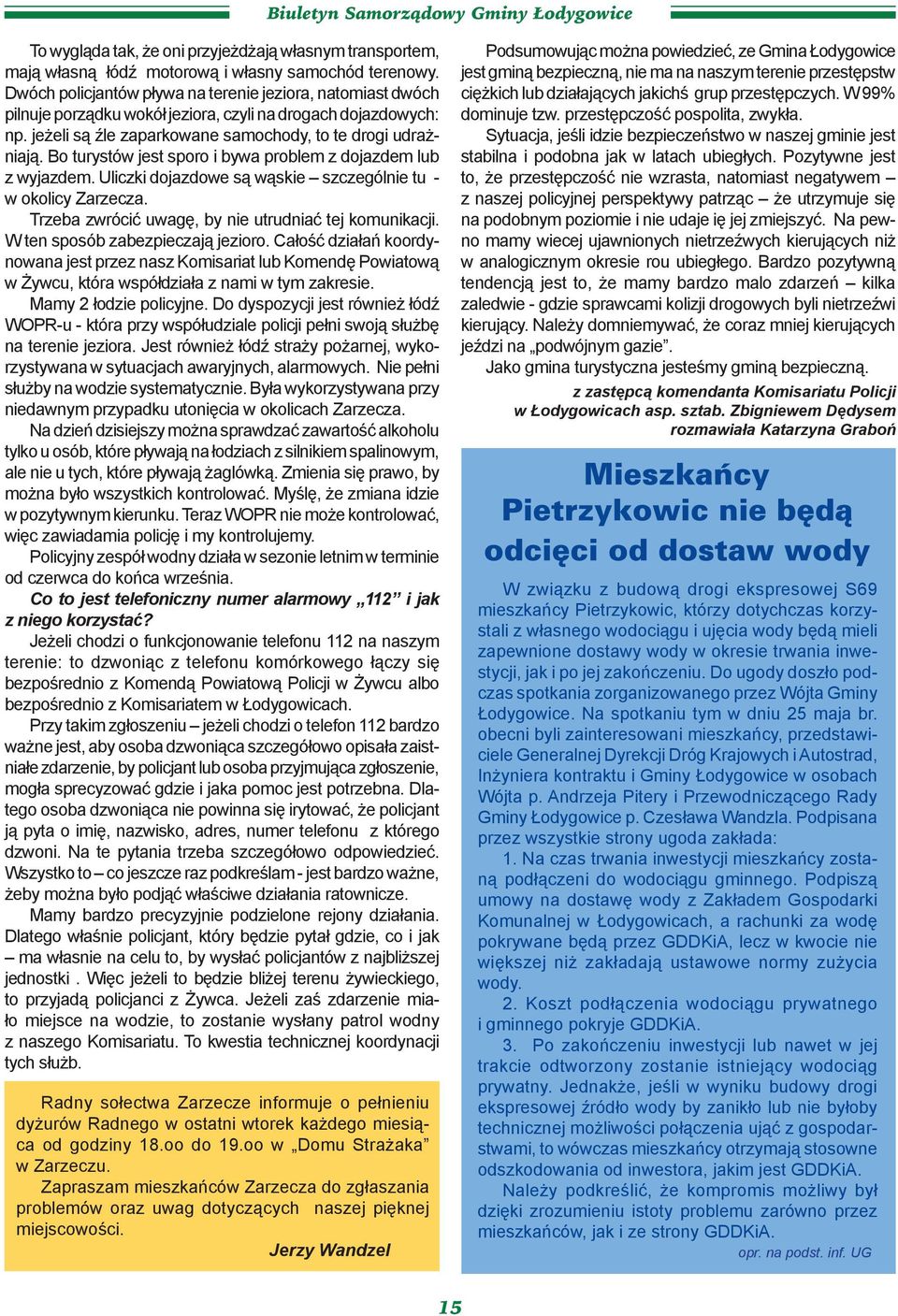 Bo turystów jest sporo i bywa problem z dojazdem lub z wyjazdem. Uliczki dojazdowe są wąskie szczególnie tu - w okolicy Zarzecza. Trzeba zwrócić uwagę, by nie utrudniać tej komunikacji.