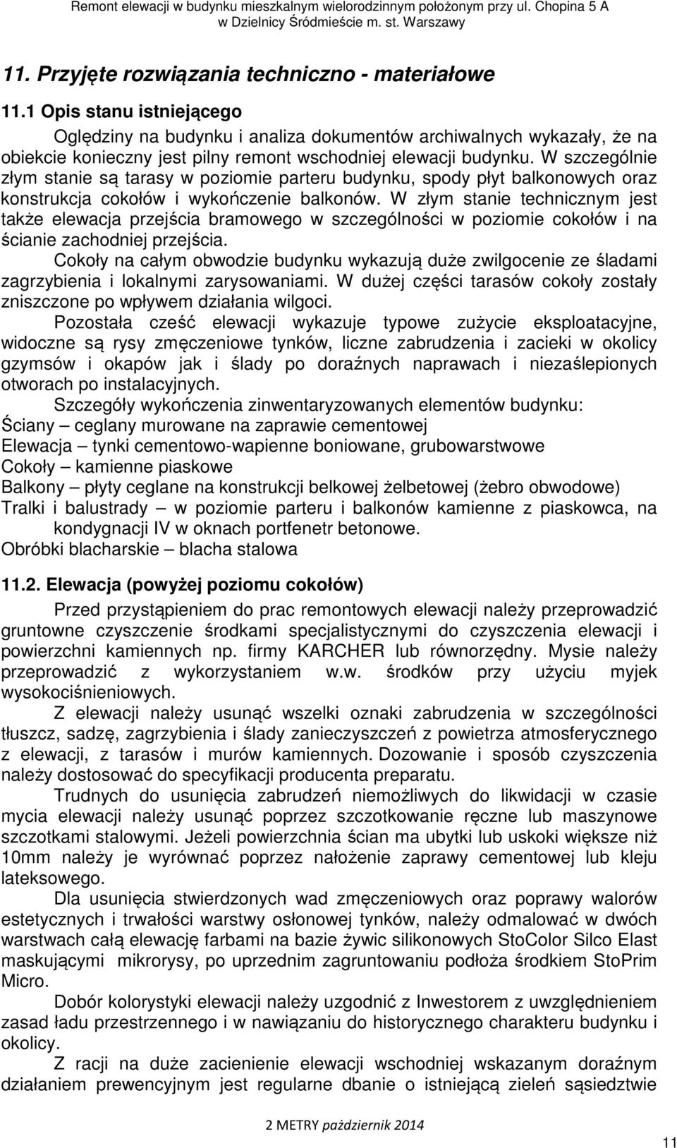 W szczególnie złym stanie są tarasy w poziomie parteru budynku, spody płyt balkonowych oraz konstrukcja cokołów i wykończenie balkonów.