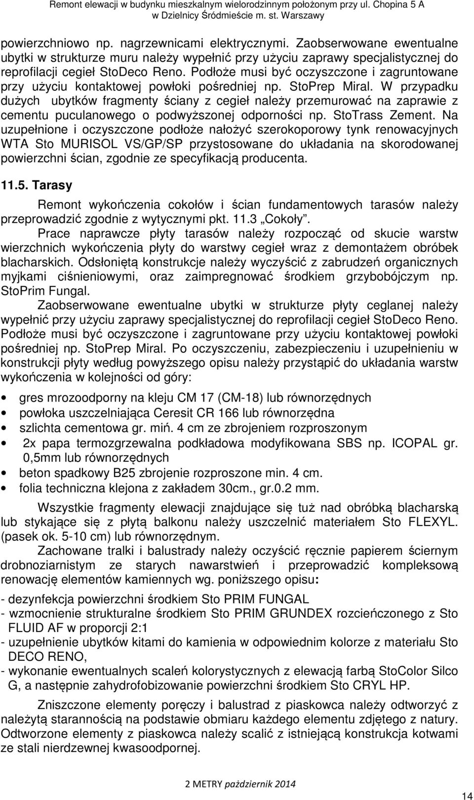 W przypadku dużych ubytków fragmenty ściany z cegieł należy przemurować na zaprawie z cementu puculanowego o podwyższonej odporności np. StoTrass Zement.