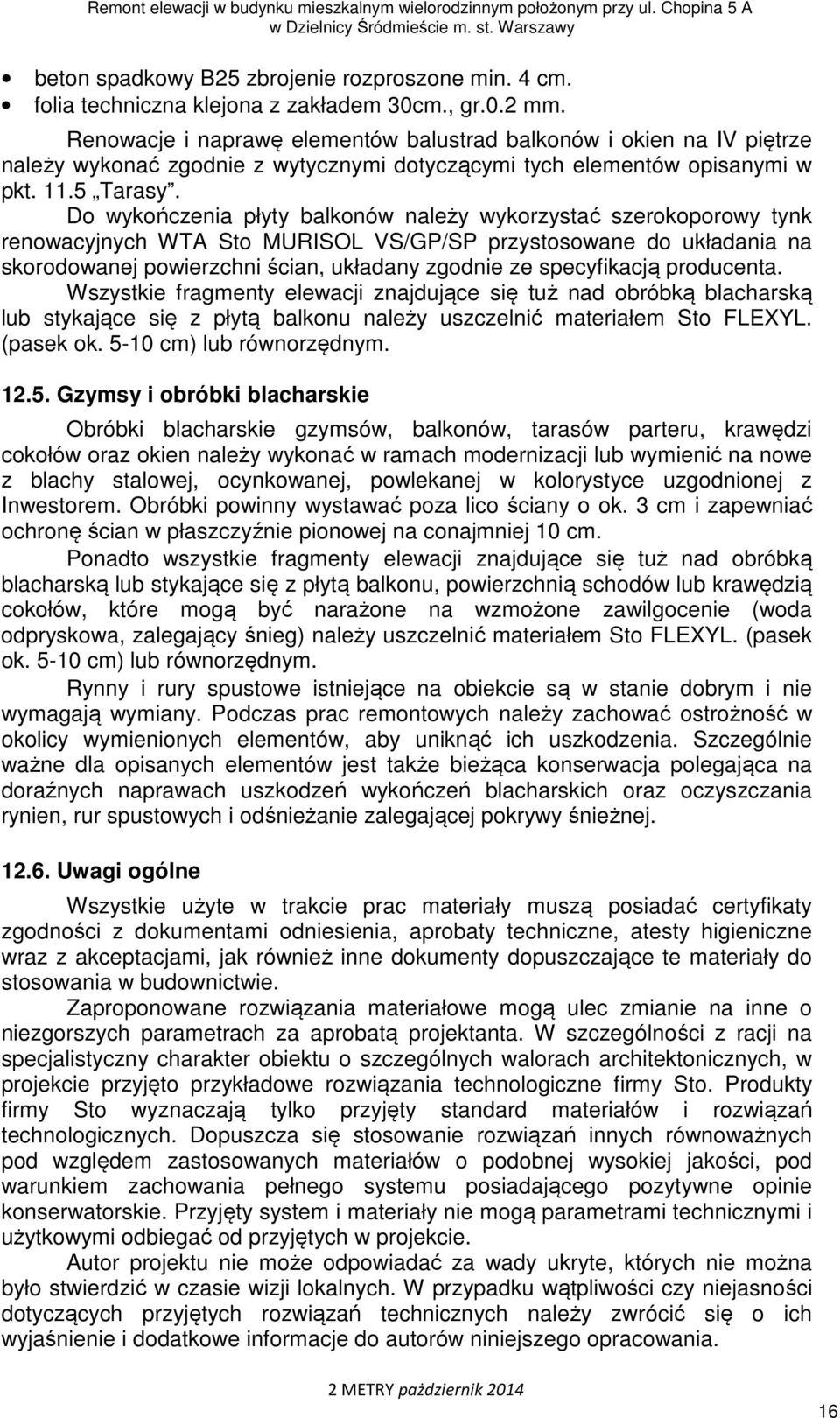 Do wykończenia płyty balkonów należy wykorzystać szerokoporowy tynk renowacyjnych WTA Sto MURISOL VS/GP/SP przystosowane do układania na skorodowanej powierzchni ścian, układany zgodnie ze