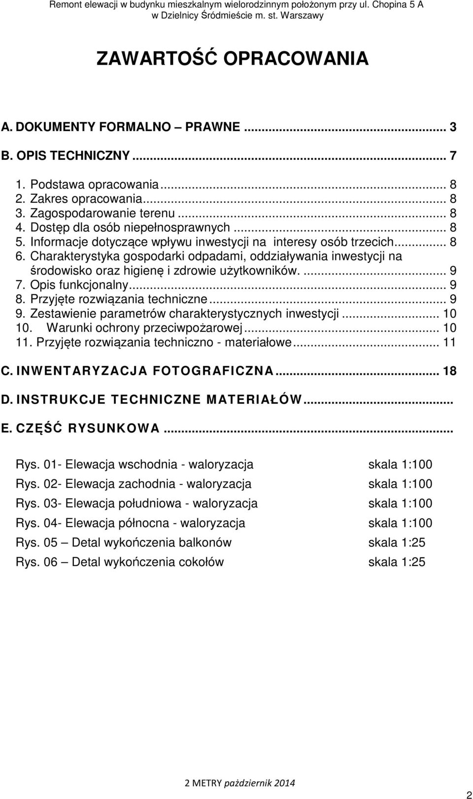 Charakterystyka gospodarki odpadami, oddziaływania inwestycji na środowisko oraz higienę i zdrowie użytkowników.... 9 7. Opis funkcjonalny... 9 8. Przyjęte rozwiązania techniczne... 9 9.