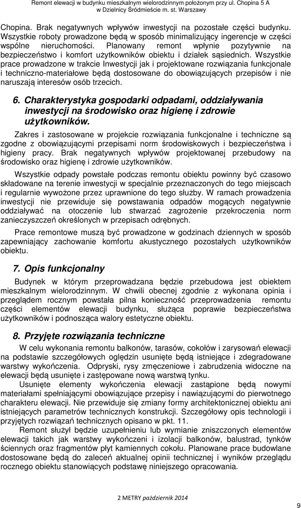 Wszystkie prace prowadzone w trakcie Inwestycji jak i projektowane rozwiązania funkcjonale i techniczno-materiałowe będą dostosowane do obowiązujących przepisów i nie naruszają interesów osób