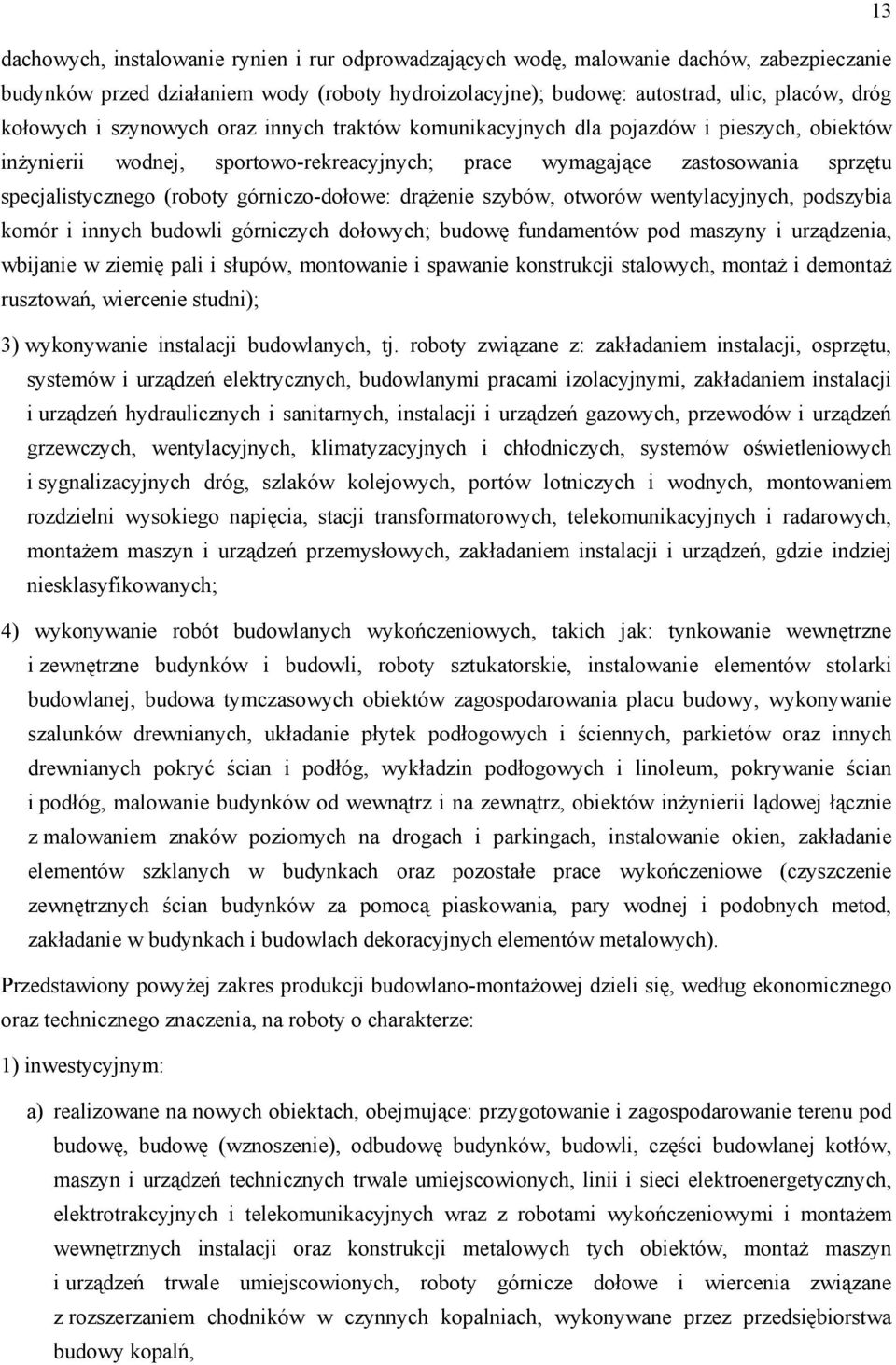 górniczo-dołowe: drążenie szybów, otworów wentylacyjnych, podszybia komór i innych budowli górniczych dołowych; budowę fundamentów pod maszyny i urządzenia, wbijanie w ziemię pali i słupów,