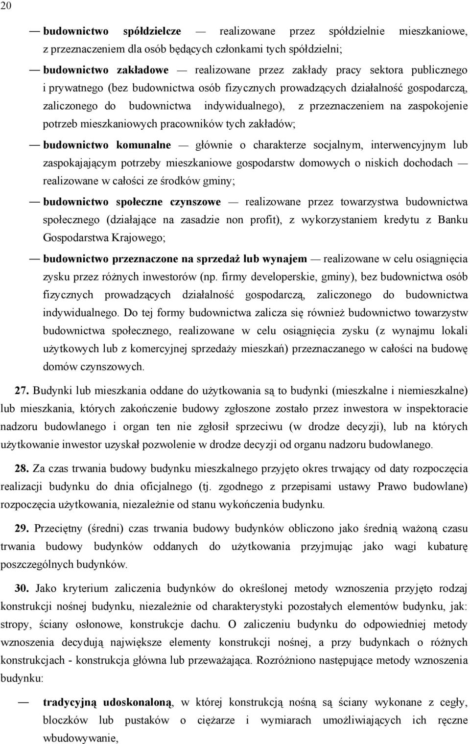 pracowników tych zakładów; budownictwo komunalne głównie o charakterze socjalnym, interwencyjnym lub zaspokajającym potrzeby mieszkaniowe gospodarstw domowych o niskich dochodach realizowane w