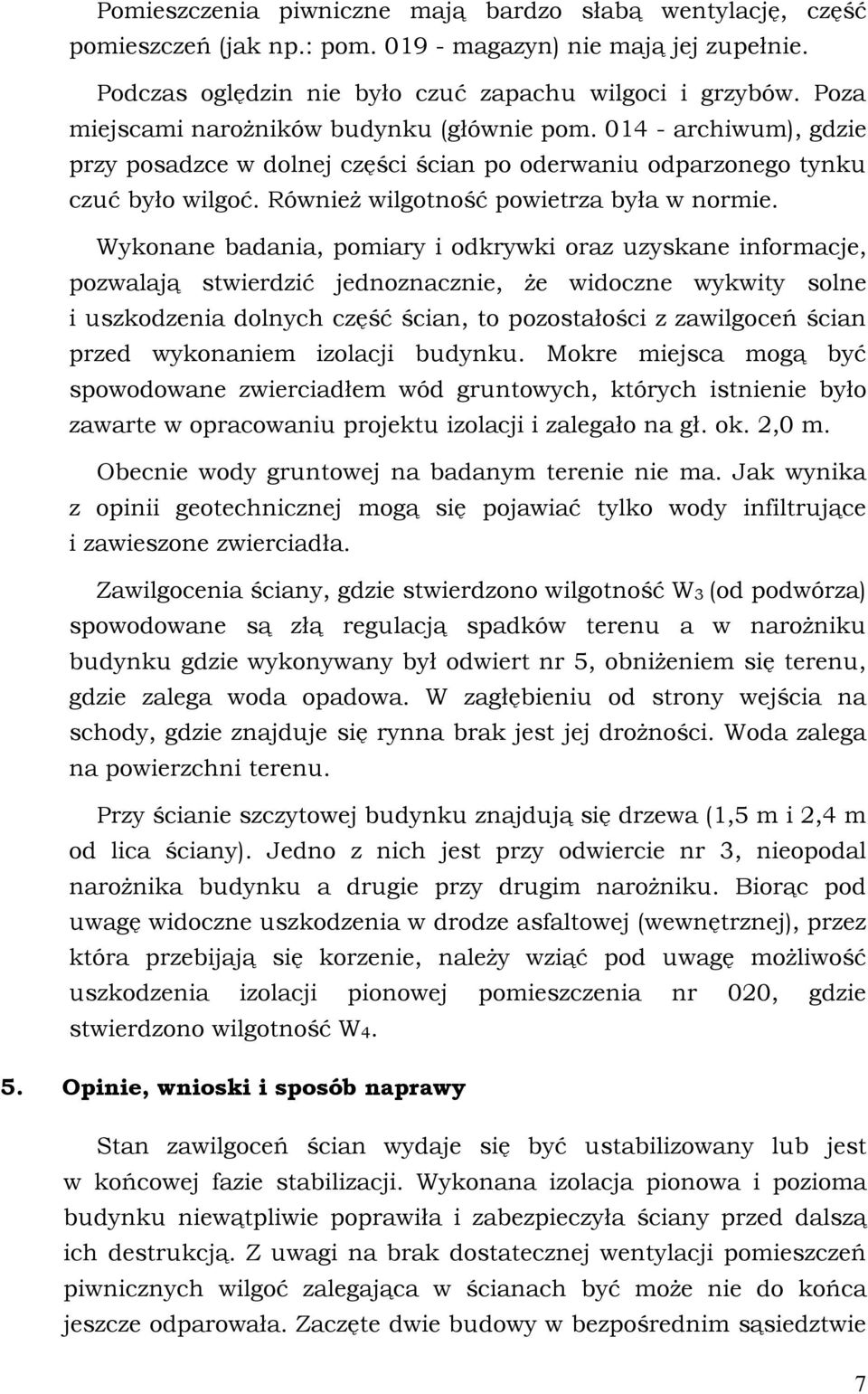 Wykonane badania, pomiary i odkrywki oraz uzyskane informacje, pozwalają stwierdzić jednoznacznie, że widoczne wykwity solne i uszkodzenia dolnych część ścian, to pozostałości z zawilgoceń ścian