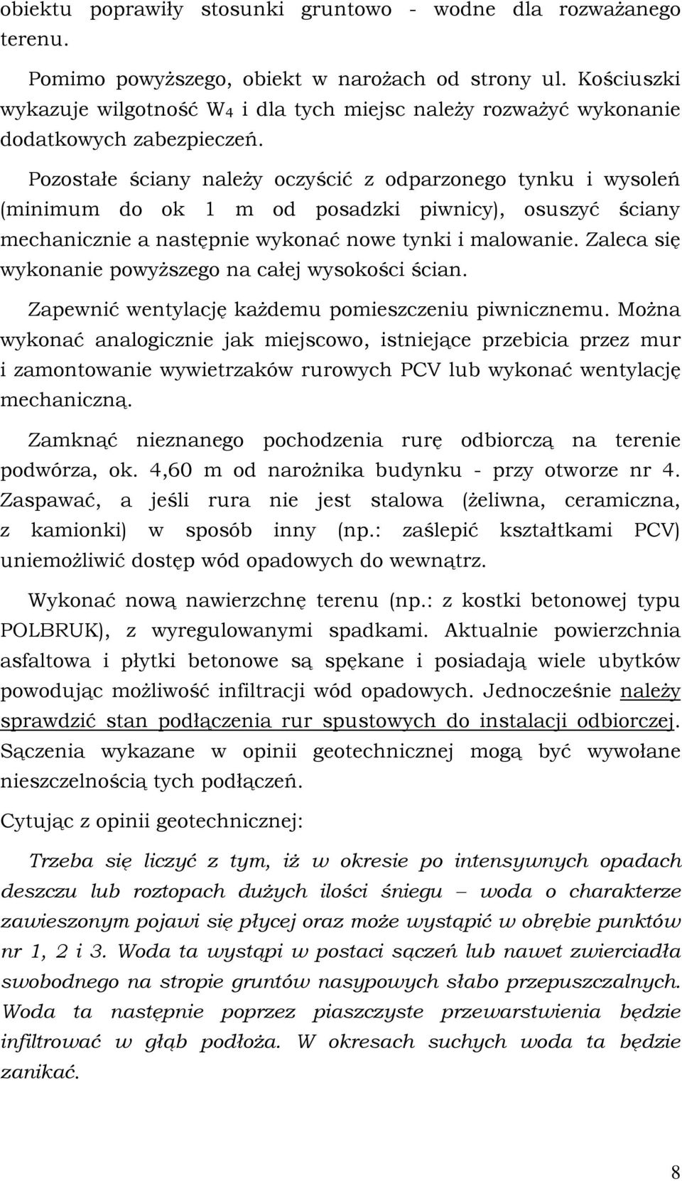 Pozostałe ściany należy oczyścić z odparzonego tynku i wysoleń (minimum do ok 1 m od posadzki piwnicy), osuszyć ściany mechanicznie a następnie wykonać nowe tynki i malowanie.