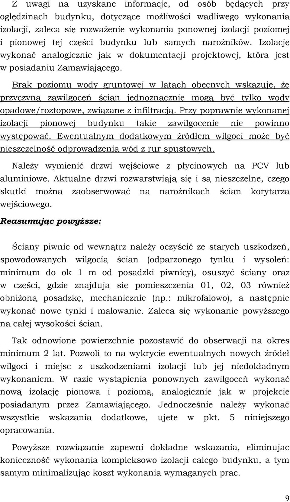 Brak poziomu wody gruntowej w latach obecnych wskazuje, że przyczyną zawilgoceń ścian jednoznacznie mogą być tylko wody opadowe/roztopowe, związane z infiltracją.