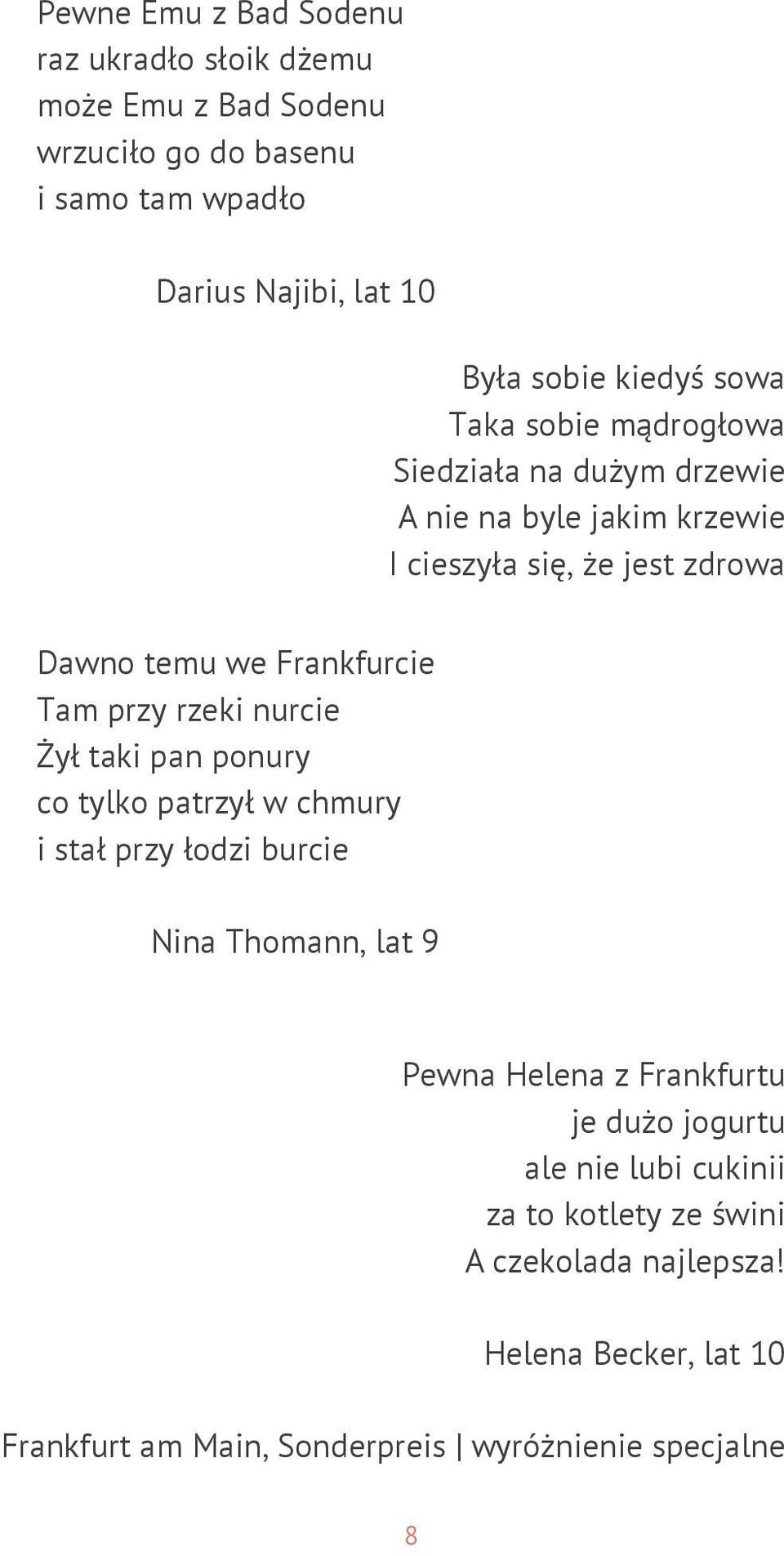 Tam przy rzeki nurcie Żył taki pan ponury co tylko patrzył w chmury i stał przy łodzi burcie Nina Thomann, lat 9 Pewna Helena z Frankfurtu je dużo