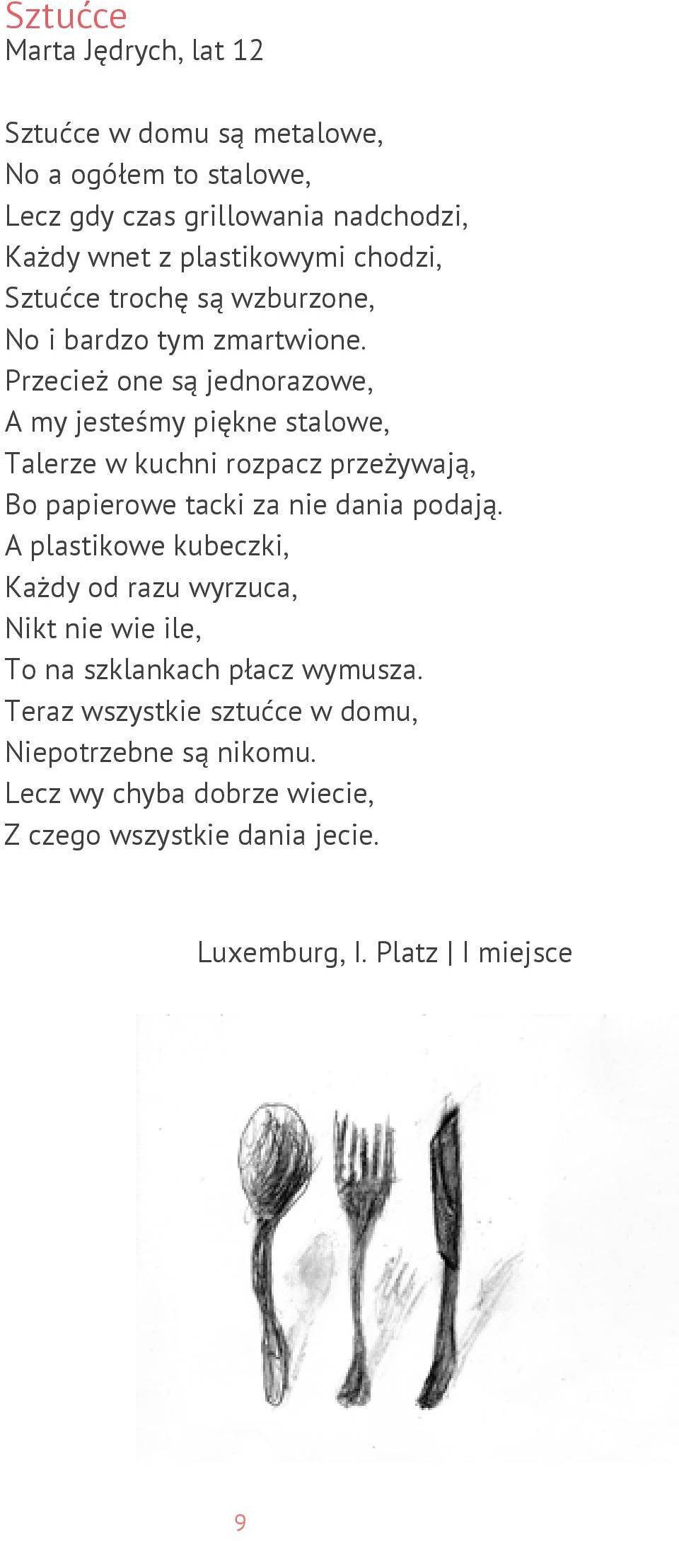 Przecież one są jednorazowe, A my jesteśmy piękne stalowe, Talerze w kuchni rozpacz przeżywają, Bo papierowe tacki za nie dania podają.