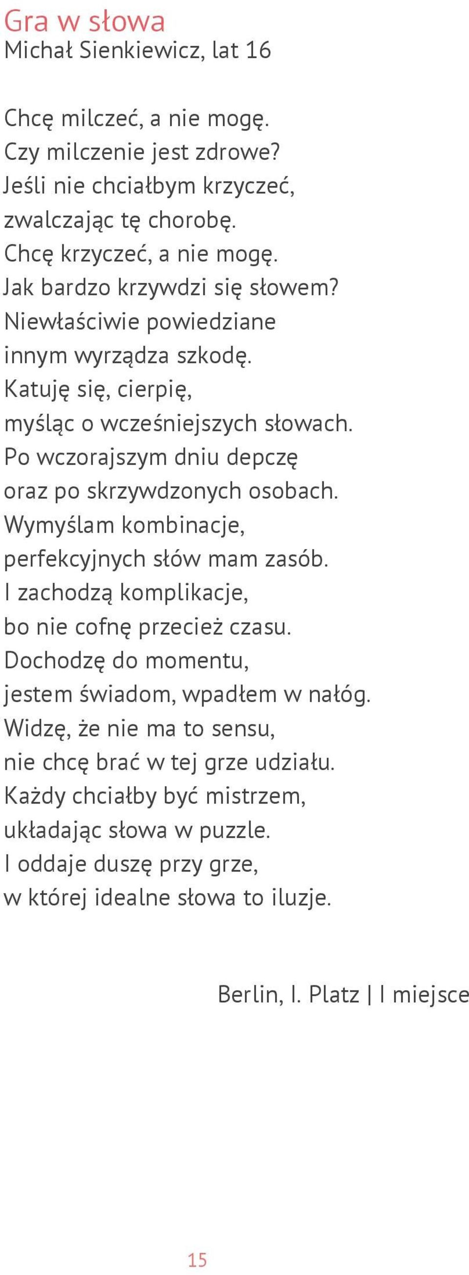 Po wczorajszym dniu depczę oraz po skrzywdzonych osobach. Wymyślam kombinacje, perfekcyjnych słów mam zasób. I zachodzą komplikacje, bo nie cofnę przecież czasu.