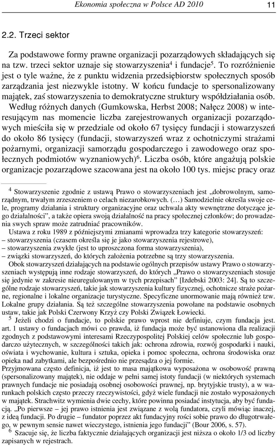 W końcu fundacje to spersonalizowany majątek, zaś stowarzyszenia to demokratyczne struktury współdziałania osób.