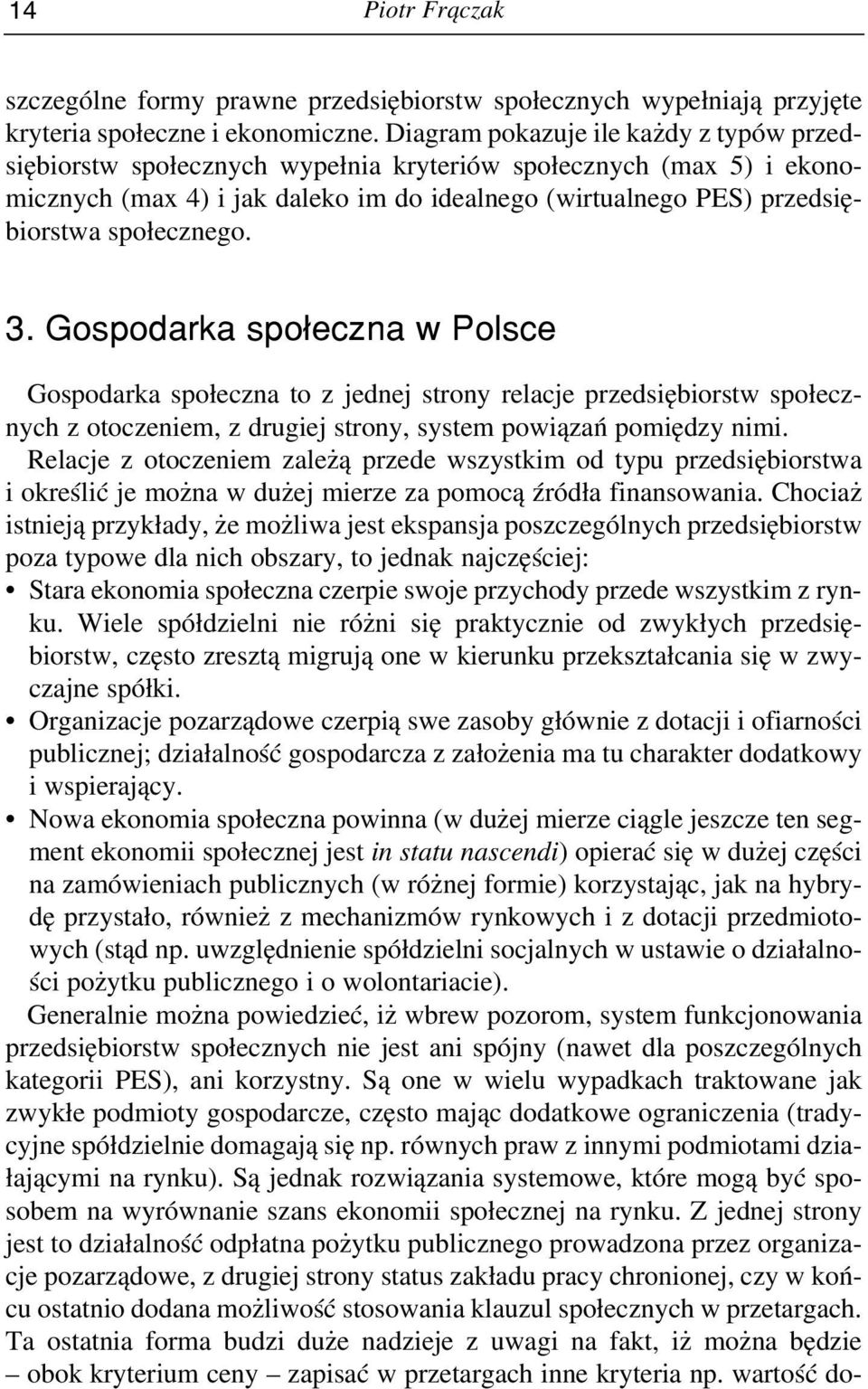 społecznego. 3. Go spo dar ka spo ³ecz na w Pol sce Gospodarka społeczna to z jednej strony relacje przedsiębiorstw społecznych z otoczeniem, z drugiej strony, system powiązań pomiędzy nimi.