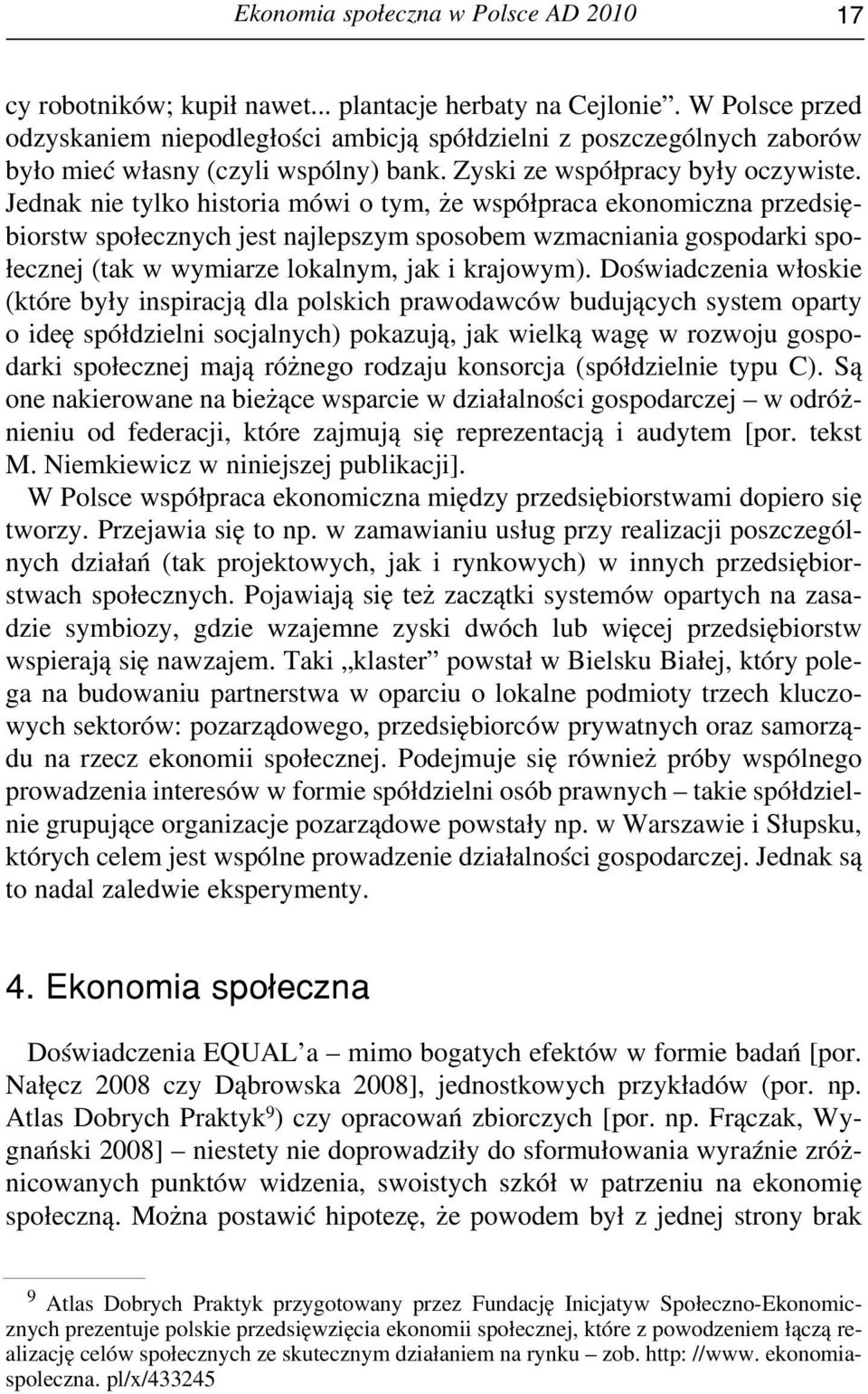 Jednak nie tylko historia mówi o tym, że współpraca ekonomiczna przedsiębiorstw społecznych jest najlepszym sposobem wzmacniania gospodarki społecznej (tak w wymiarze lokalnym, jak i krajowym).