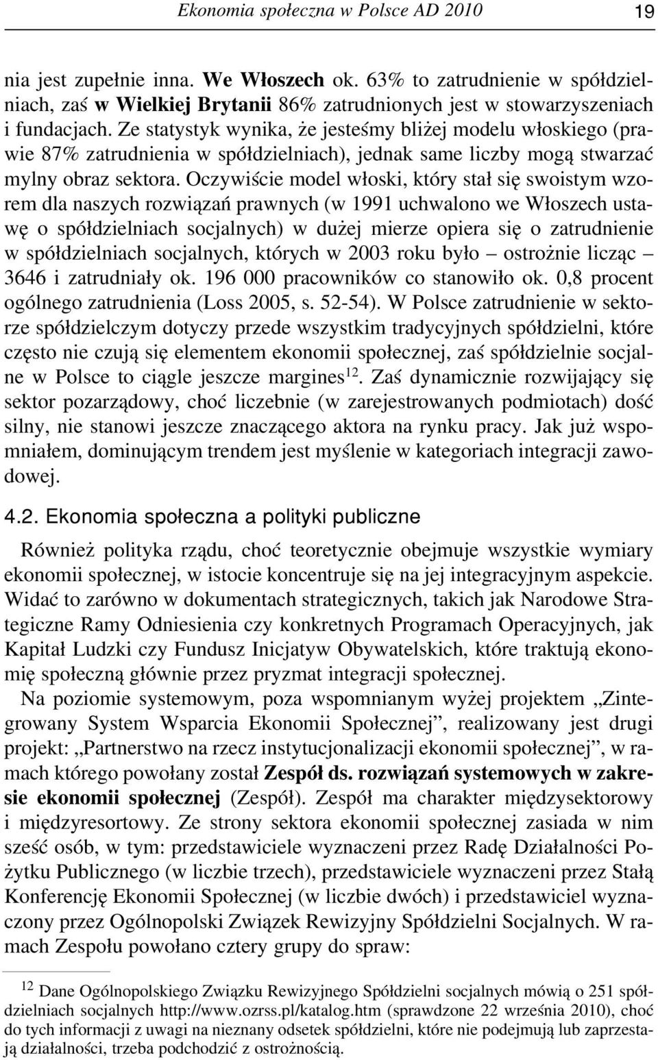 Oczywiście model włoski, który stał się swoistym wzorem dla na szych roz wią zań praw nych (w 1991 uchwa lo no we Wło szech usta - wę o spółdzielniach socjalnych) w dużej mierze opiera się o