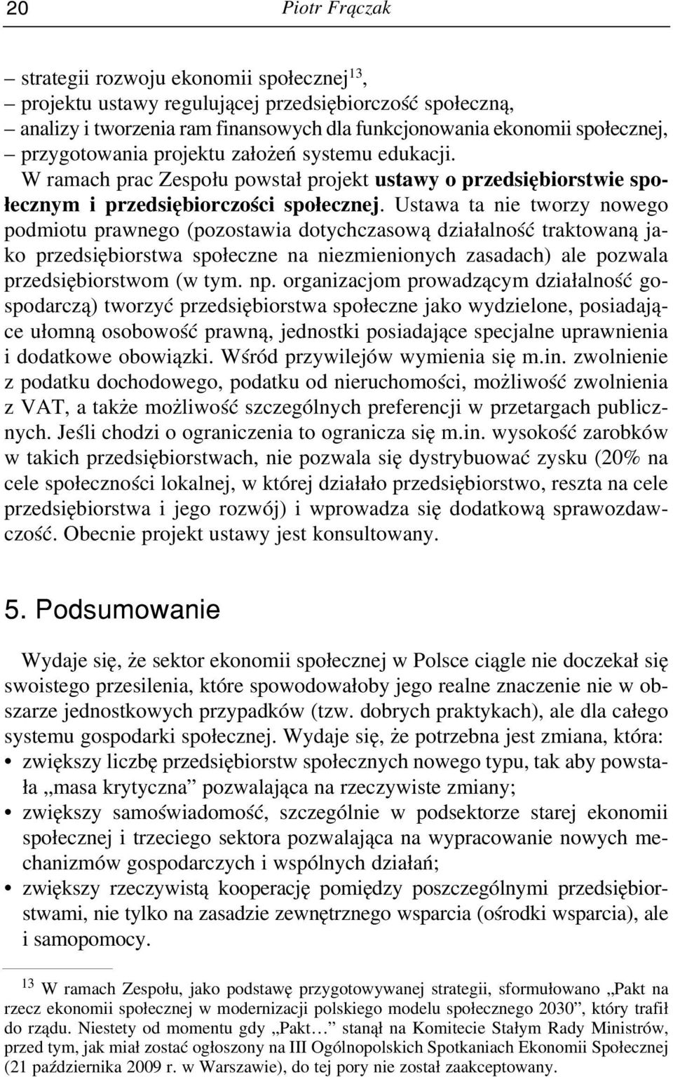 Usta wa ta nie two rzy no we go pod mio tu praw ne go (po zo sta wia do tych cza so wą dzia łal ność trak to wa ną ja - ko przed się bior stwa spo łecz ne na nie zmie nio nych za sa dach) ale po zwa