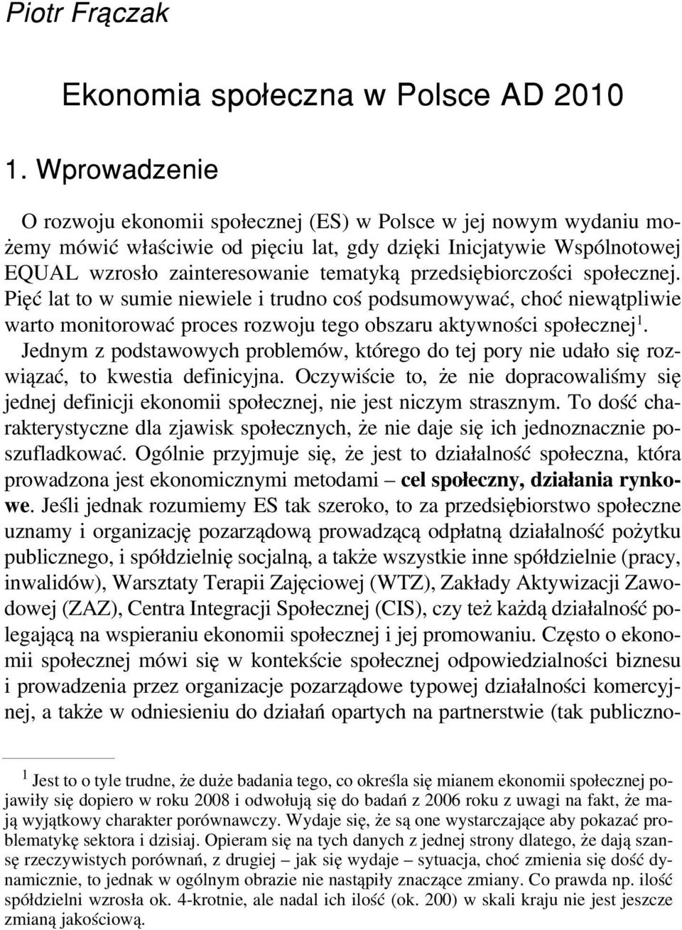 przedsiębiorczości społecznej. Pięć lat to w sumie niewiele i trudno coś podsumowywać, choć niewątpliwie warto monitorować proces rozwoju tego obszaru aktywności społecznej 1.