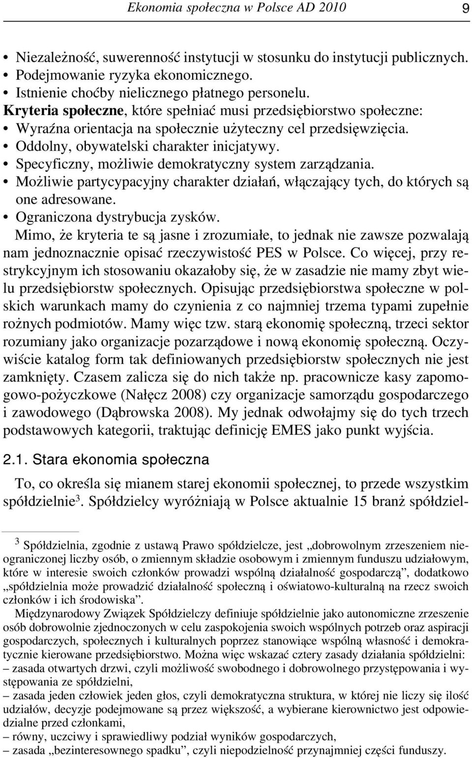 Specyficzny, możliwie demokratyczny system zarządzania. Możliwie partycypacyjny charakter działań, włączający tych, do których są one adresowane. Ograniczona dystrybucja zysków.