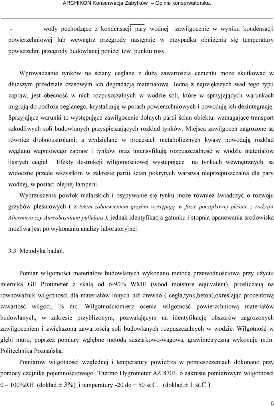 Jedną z największych wad tego typu zapraw, jest obecność w nich rozpuszczalnych w wodzie soli, które w sprzyjających warunkach migrują do podłoża ceglanego, krystalizują w porach powierzchniowych i