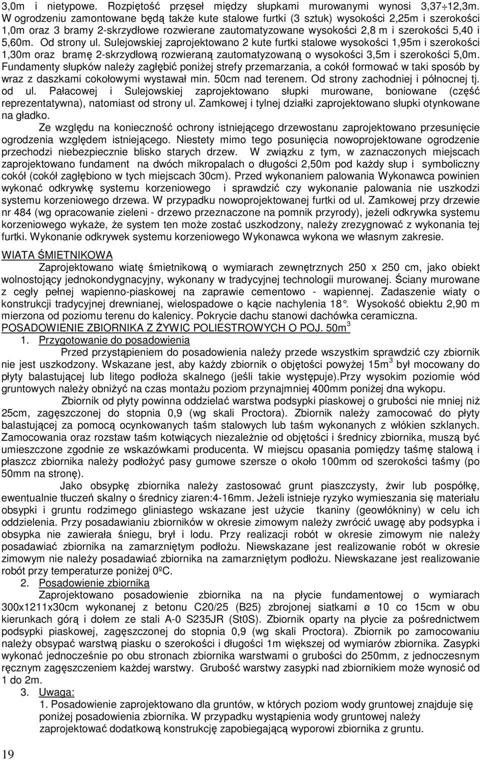 Od strony ul. Sulejowskiej zaprojektowano 2 kute furtki stalowe wysokości 1,95m i szerokości 1,30m oraz bramę 2-skrzydłową rozwieraną zautomatyzowaną o wysokości 3,5m i szerokości 5,0m.