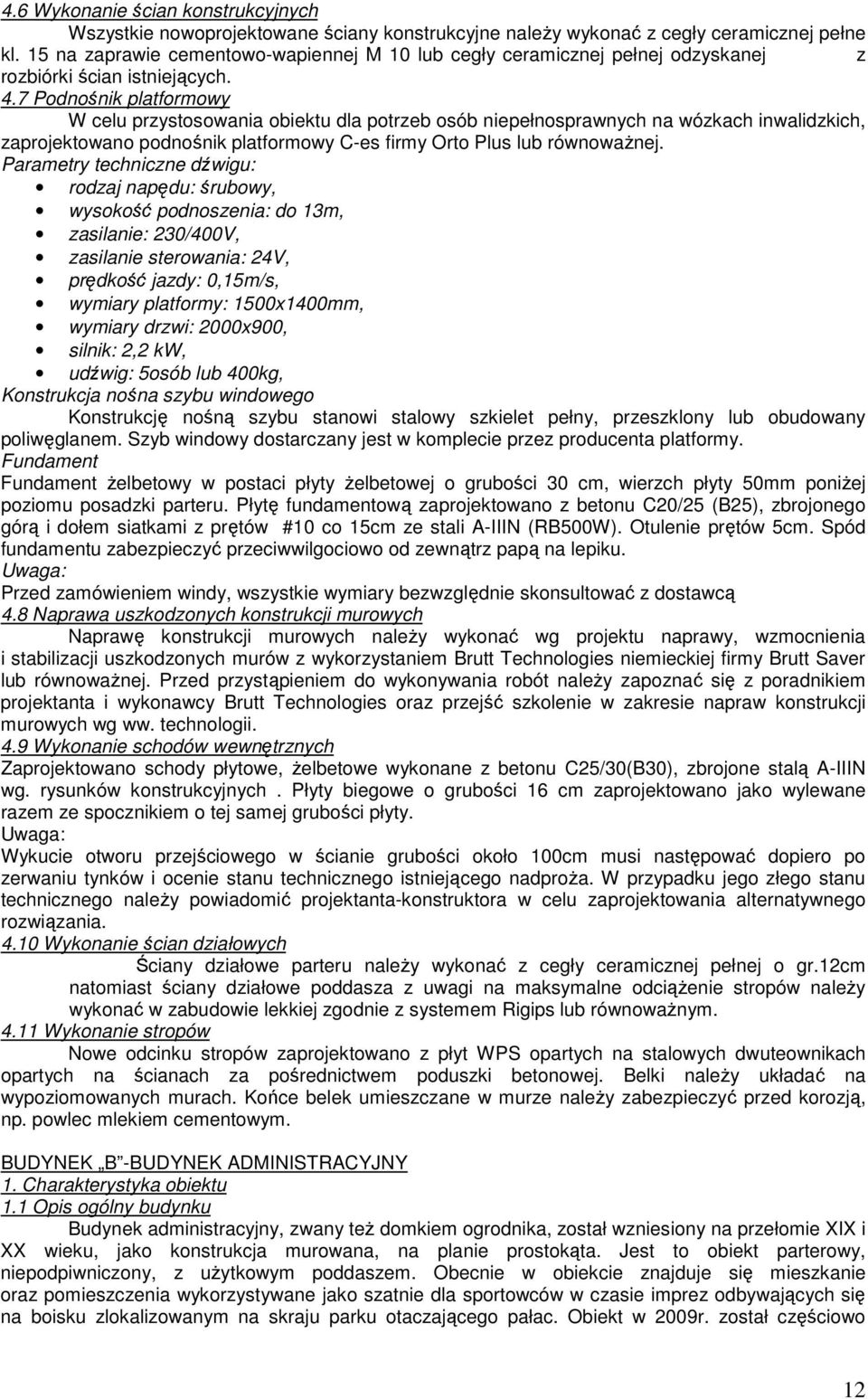 7 Podnośnik platformowy W celu przystosowania obiektu dla potrzeb osób niepełnosprawnych na wózkach inwalidzkich, zaprojektowano podnośnik platformowy C-es firmy Orto Plus lub równowaŝnej.