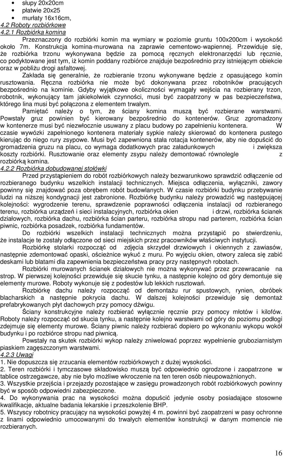 Przewiduje się, Ŝe rozbiórka trzonu wykonywana będzie za pomocą ręcznych elektronarzędzi lub ręcznie, co podyktowane jest tym, iŝ komin poddany rozbiórce znajduje bezpośrednio przy istniejącym