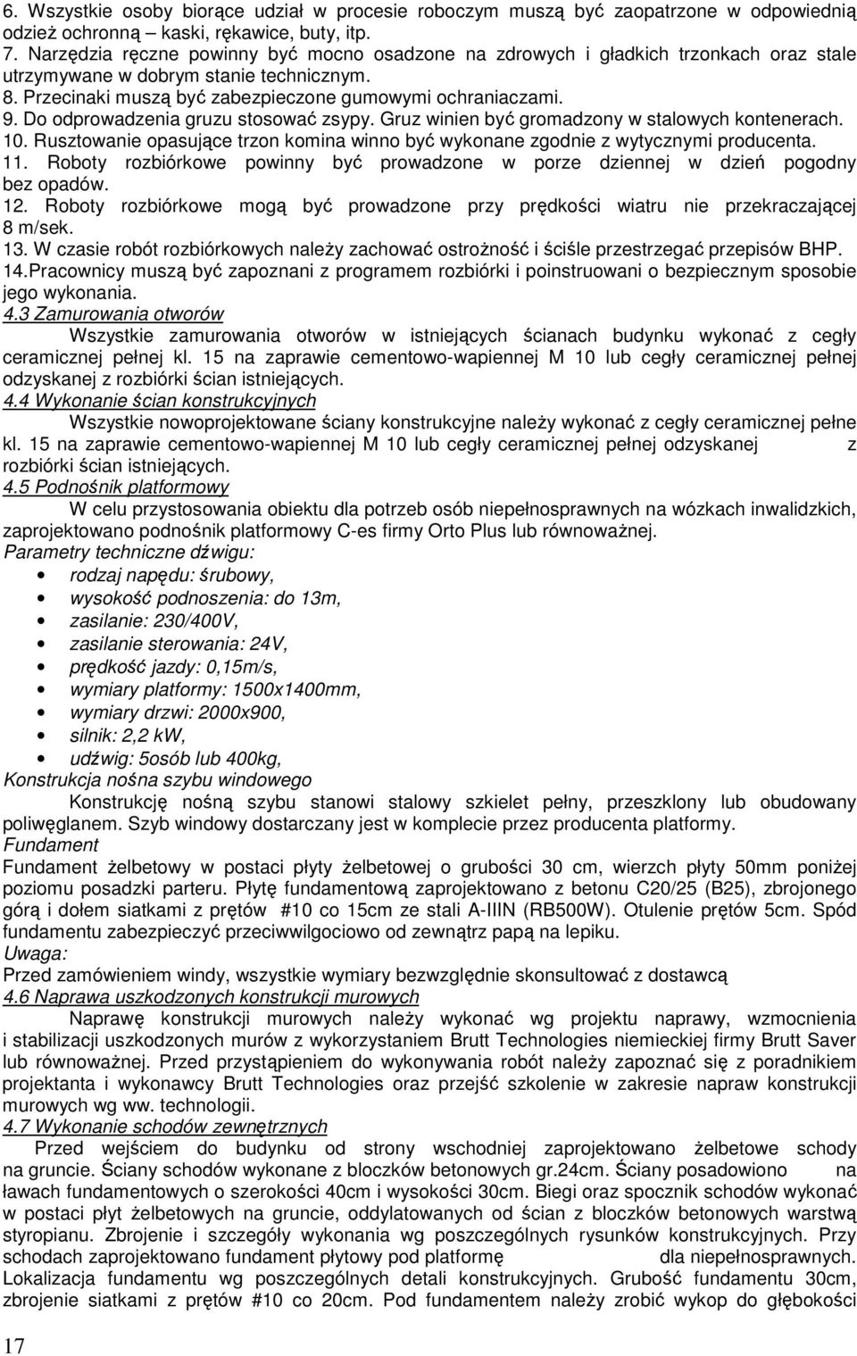 Do odprowadzenia gruzu stosować zsypy. Gruz winien być gromadzony w stalowych kontenerach. 10. Rusztowanie opasujące trzon komina winno być wykonane zgodnie z wytycznymi producenta. 11.