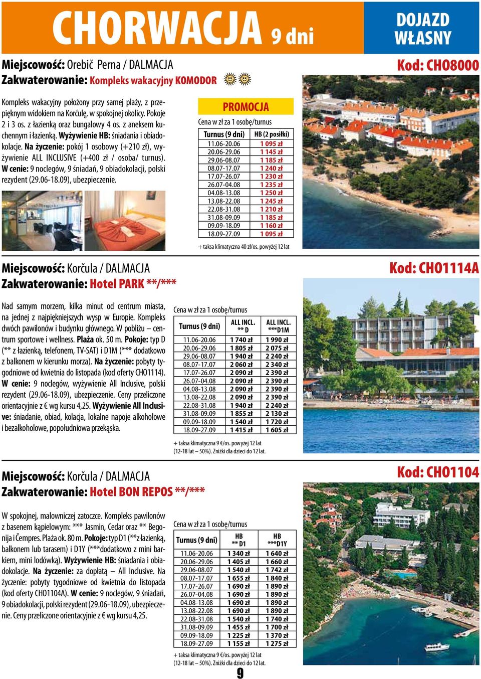 Na życzenie: pokój 1 osobowy (+210 zł), wyżywienie ALL INCLUSIVE (+400 zł / osoba/ turnus). W cenie: 9 noclegów, 9 śniadań, 9 obiadokolacji, polski rezydent (29.06-18.09), ubezpieczenie.