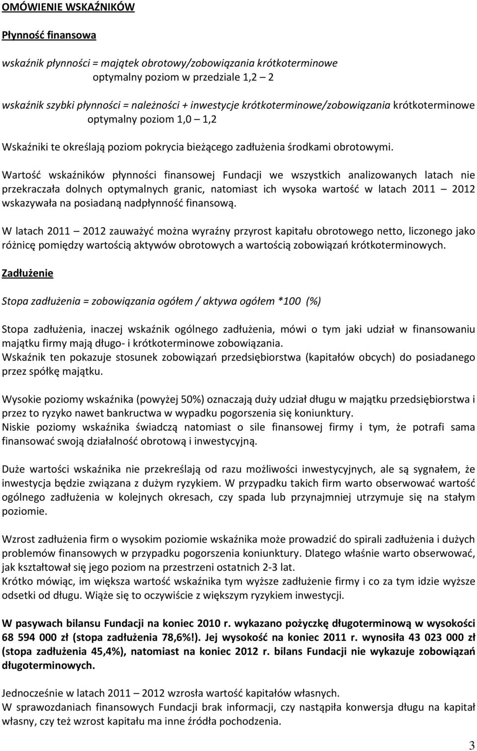 Wartość wskaźników płynności finansowej Fundacji we wszystkich analizowanych latach nie przekraczała dolnych optymalnych granic, natomiast ich wysoka wartość w latach 2011 2012 wskazywała na