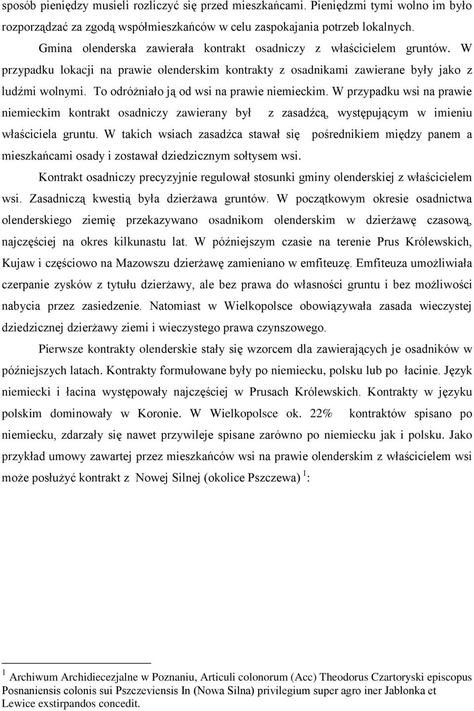 To odróżniało ją od wsi na prawie niemieckim. W przypadku wsi na prawie niemieckim kontrakt osadniczy zawierany był z zasadźcą, występującym w imieniu właściciela gruntu.