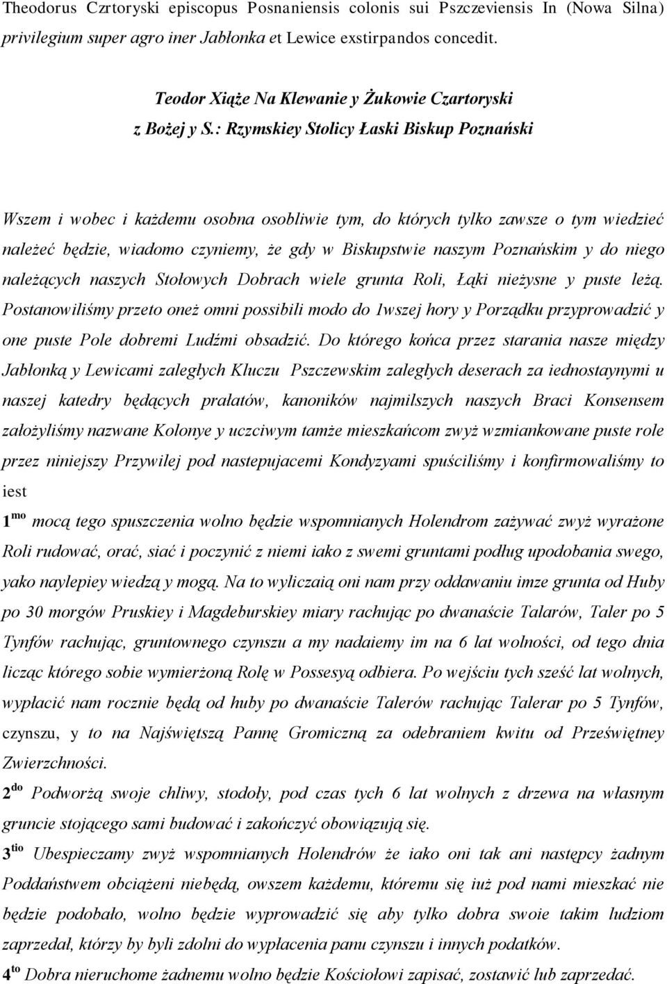 : Rzymskiey Stolicy Łaski Biskup Poznański Wszem i wobec i każdemu osobna osobliwie tym, do których tylko zawsze o tym wiedzieć należeć będzie, wiadomo czyniemy, że gdy w Biskupstwie naszym