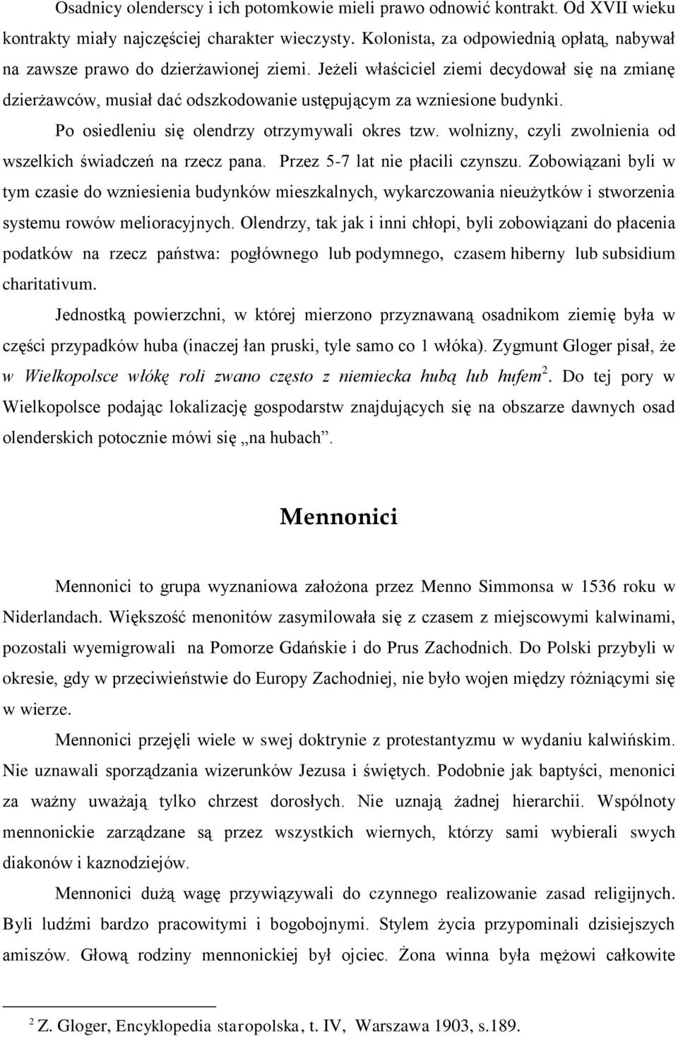 Jeżeli właściciel ziemi decydował się na zmianę dzierżawców, musiał dać odszkodowanie ustępującym za wzniesione budynki. Po osiedleniu się olendrzy otrzymywali okres tzw.