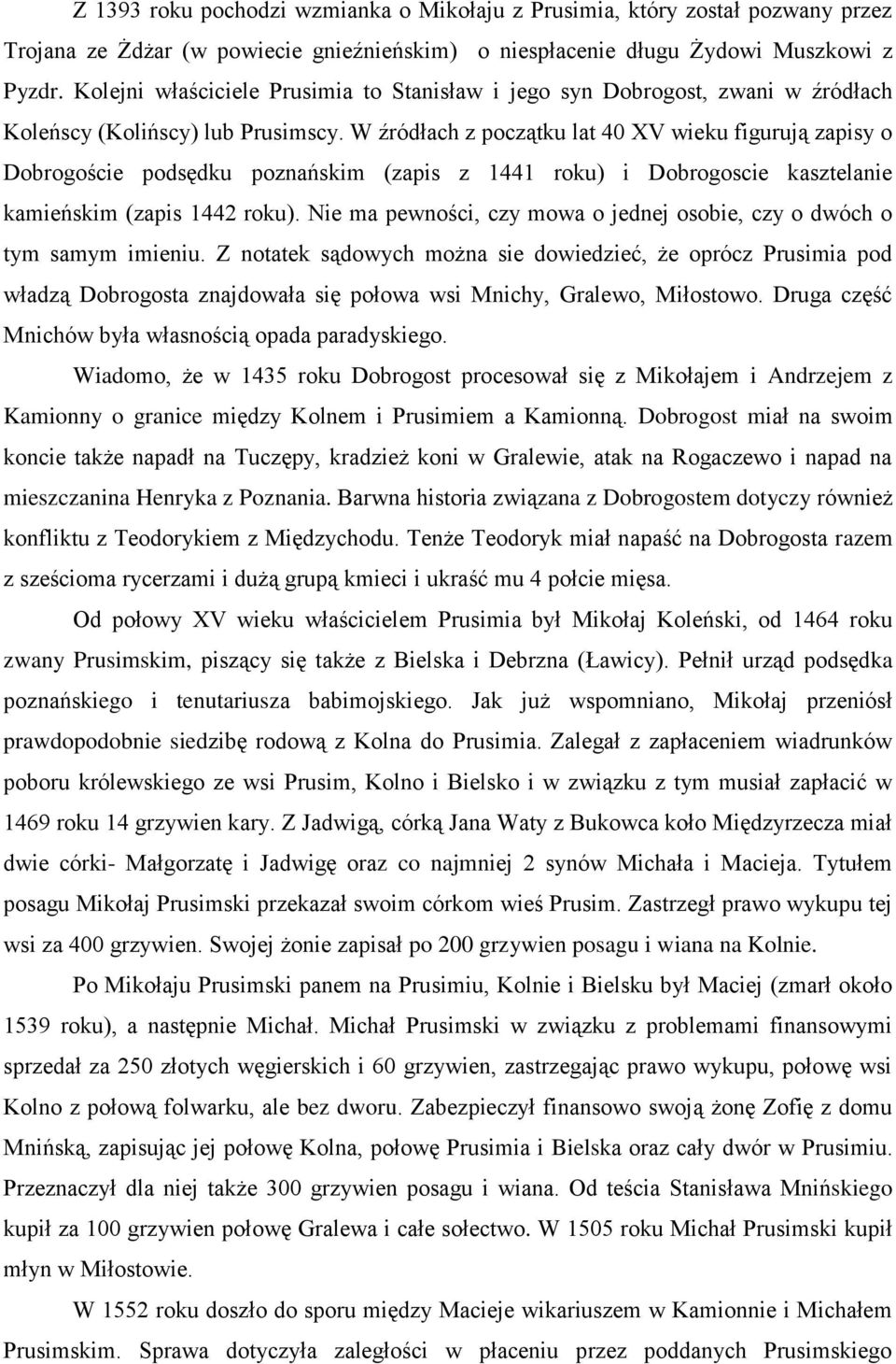 W źródłach z początku lat 40 XV wieku figurują zapisy o Dobrogoście podsędku poznańskim (zapis z 1441 roku) i Dobrogoscie kasztelanie kamieńskim (zapis 1442 roku).