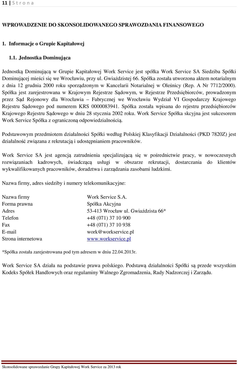 Spółka jest zarejestrowana w Krajowym Rejestrze Sądowym, w Rejestrze Przedsiębiorców, prowadzonym przez Sąd Rejonowy dla Wrocławia Fabrycznej we Wrocławiu Wydział VI Gospodarczy Krajowego Rejestru