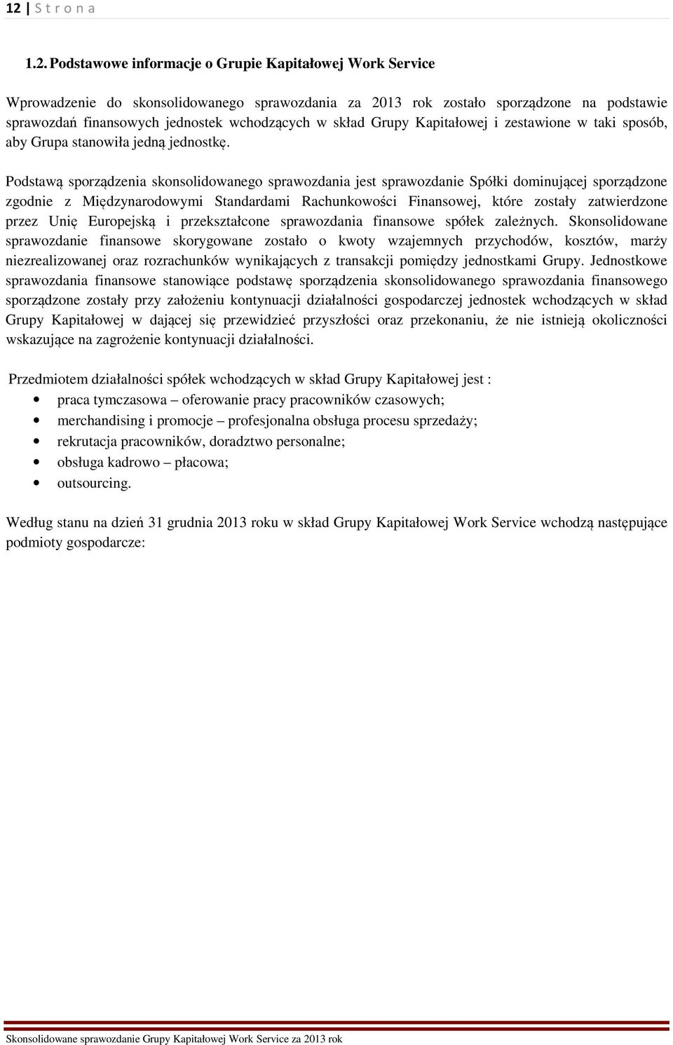 Podstawą sporządzenia skonsolidowanego sprawozdania jest sprawozdanie Spółki dominującej sporządzone zgodnie z Międzynarodowymi Standardami Rachunkowości Finansowej, które zostały zatwierdzone przez