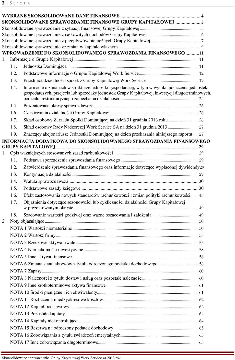 .. 7 Skonsolidowane sprawozdanie ze zmian w kapitale własnym... 9 WPROWADZENIE DO SKONSOLIDOWANEGO SPRAWOZDANIA FINANSOWEGO... 11 1. Informacje o Grupie Kapitałowej... 11 1.1. Jednostka Dominująca.