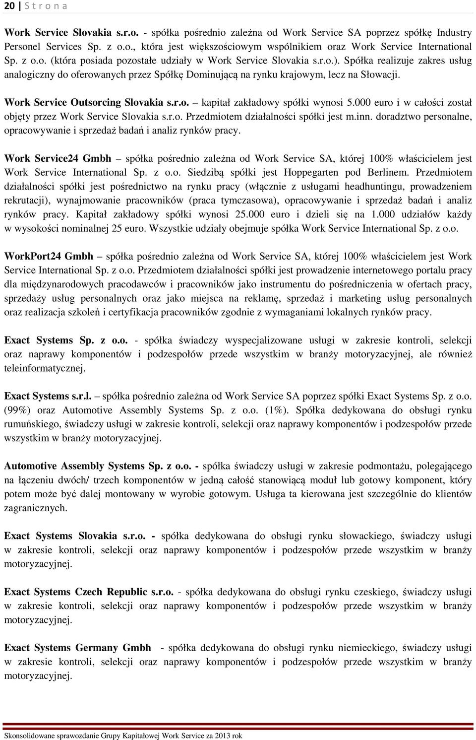 Work Service Outsorcing Slovakia s.r.o. kapitał zakładowy spółki wynosi 5.000 euro i w całości został objęty przez Work Service Slovakia s.r.o. Przedmiotem działalności spółki jest m.inn.