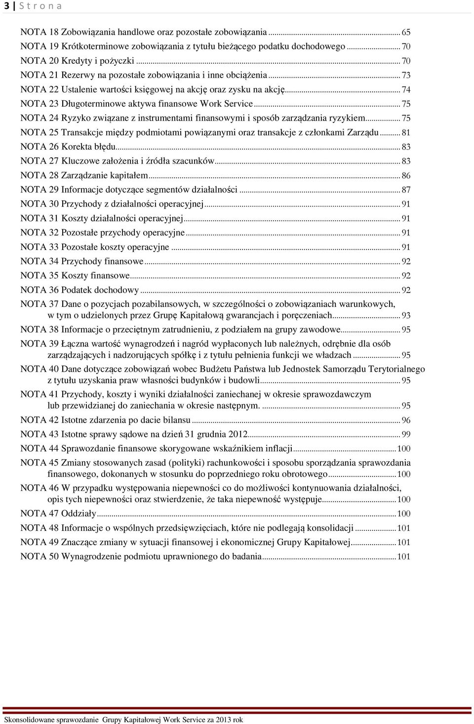 .. 75 NOTA 24 Ryzyko związane z instrumentami finansowymi i sposób zarządzania ryzykiem... 75 NOTA 25 Transakcje między podmiotami powiązanymi oraz transakcje z członkami Zarządu.